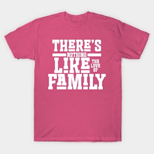 THERE'S NOTHING LIKE THE LOVE OF FAMILY T-Shirt